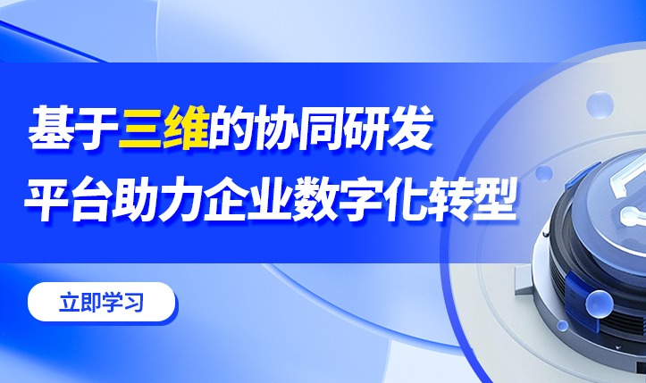 基于三维的协同研发平台助力企业数字化转型