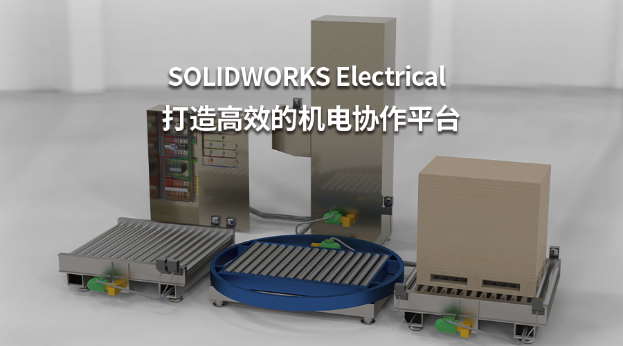 SOLIDWORKS Electrical 打造高效的机电协作平台