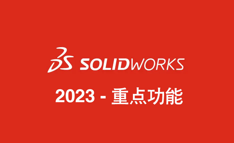 SOLIDWORKS 2023欢迎使用-新版本主要增强功能