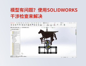 模型有问题？使用SOLIDWORKS干涉检查来解决