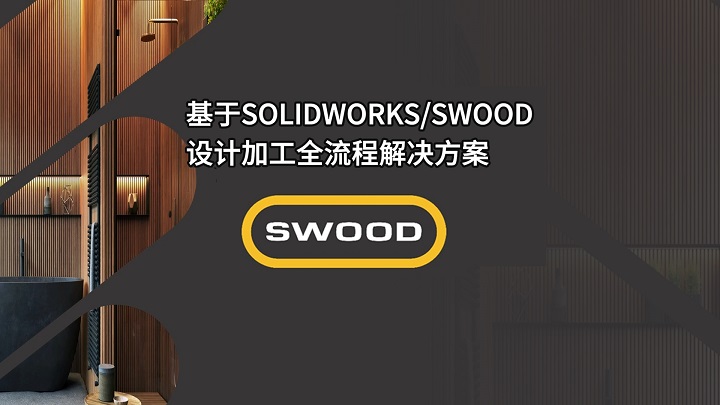 赋能高端定制木工业：SOLIDWORKS+SWOOD全流程解决方案，让设计到生产无缝衔接